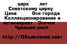 1.2) цирк : 50 лет Советскому цирку › Цена ­ 199 - Все города Коллекционирование и антиквариат » Значки   . Чувашия респ.